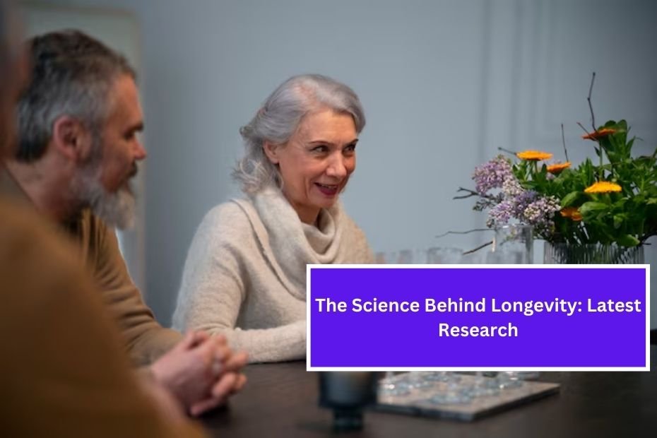 The Science Behind Longevity: Latest Research