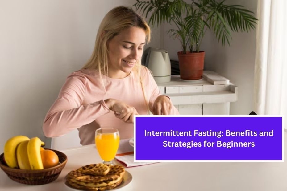 Intermittent Fasting: Benefits and Strategies for Beginners