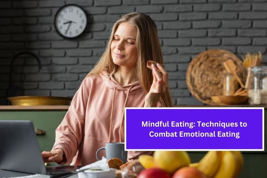 Mindful Eating: Techniques to Combat Emotional Eating