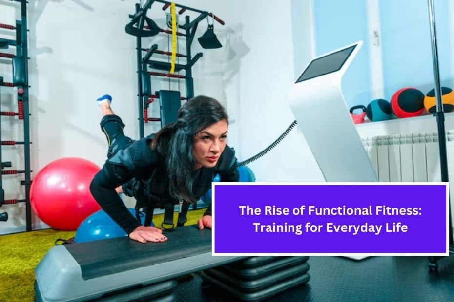 The Rise of Functional Fitness: Training for Everyday Life