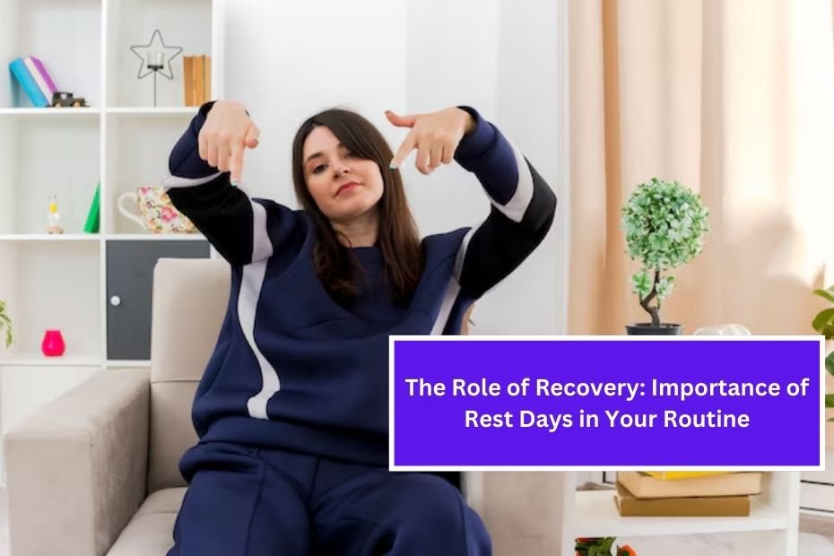 The Role of Recovery: Importance of Rest Days in Your Routine