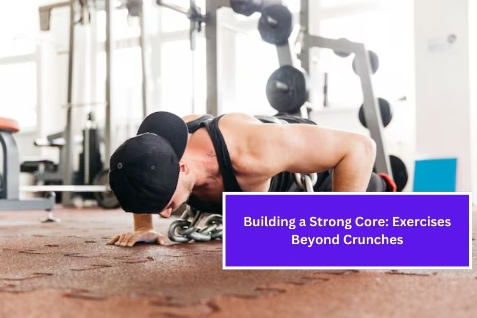 Building a Strong Core: Exercises Beyond Crunches