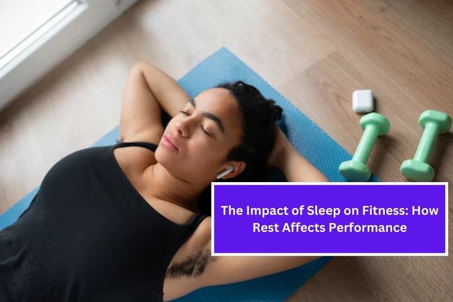 The Impact of Sleep on Fitness: How Rest Affects Performance