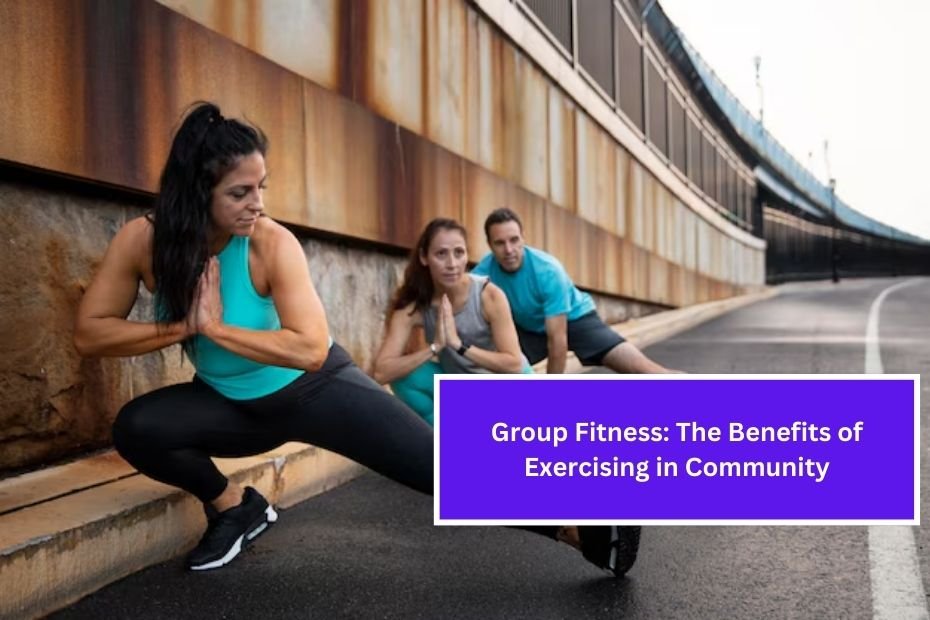 Group Fitness: The Benefits of Exercising in Community