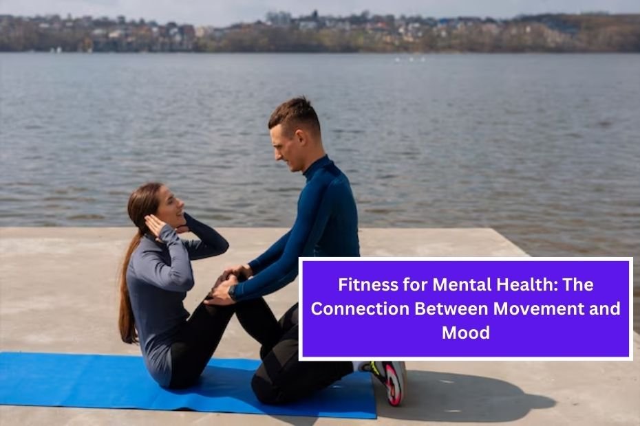 Fitness for Mental Health: The Connection Between Movement and Mood